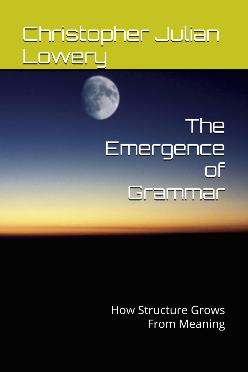 The Emergence of Grammar: How Structure Grows From Meaning (The Architecture Of Language)