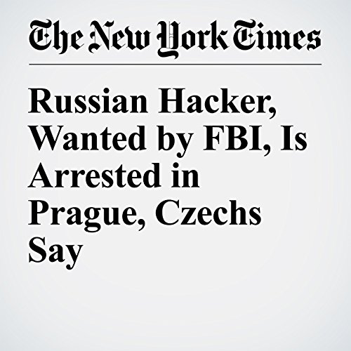 Russian Hacker, Wanted by FBI, Is Arrested in Prague, Czechs Say cover art