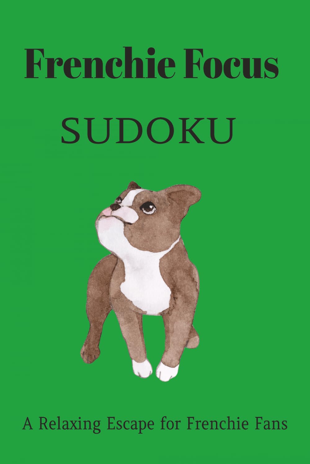 Frenchie Focus Sudoku Puzzle Book: Sudoku Puzzles for Dog Lovers | A Relaxing Escape for Frenchie Fans | 6x9 Inches, 110 Pages | 50+ Puzzles | Solutions Included