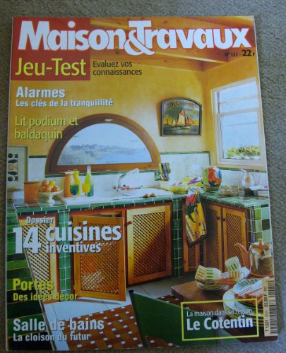 MAISON ET TRAVAUX N° 121 MAISON ET TRAVAUX ALARMES - LIT PODIUM ET BALDAQUIN - 14 CUISINES INVENTIVES - PORTES DES IDEES DECOR - SALLE DE BAINS - LA MAISON DANS SA REGION - LE COTENTIN