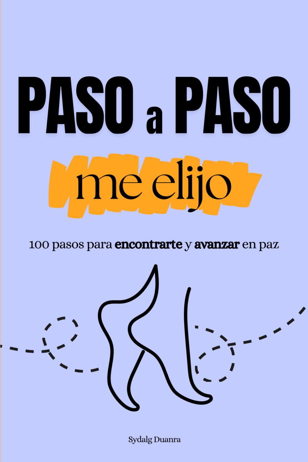 Paso a paso, me elijo: 100 pasos para encontrarte y avanzar en paz, desarrollo personal, bienestar emocional, confianza en sí mismo, elegirse