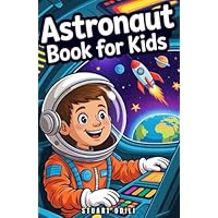 Astronaut Book for Kids: Discover How Astronauts Train, Work, and Explore Space