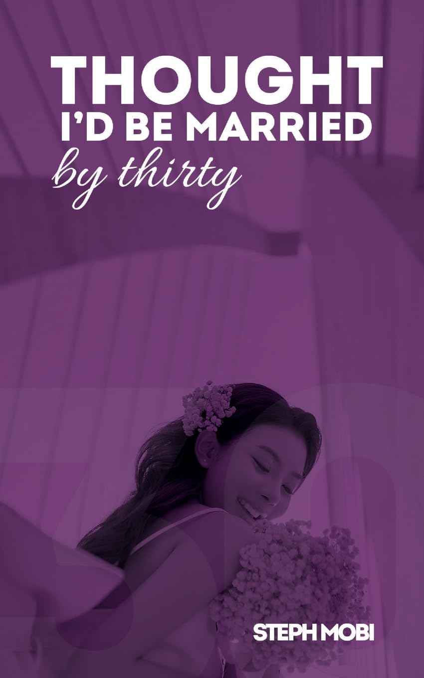 Thought I'd Be Married By Thirty: When Life Doesn’t Go as Planned: A Journey of Singleness, Surrender, and Learning to Trust God in Choosing the Right Love