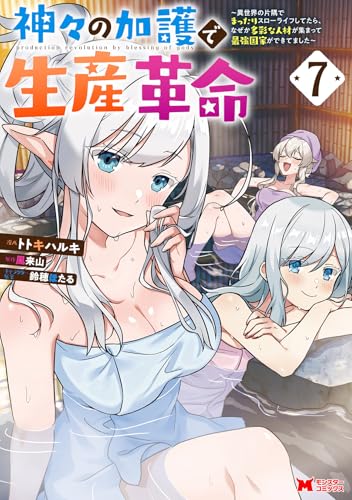 神々の加護で生産革命～異世界の片隅でまったりスローライフしてたら、なぜか多彩な人材が集まって最強国家ができてました～(7) (モンスターコミックス)
