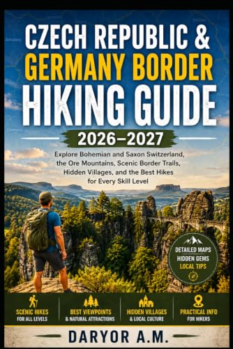 Czech Republic & Germany Border Hiking Guide 2026–2027: Explore Bohemian & Saxon Switzerland, Ore Mountains, Scenic Border Trails, Hidden Villages, ... Skill Level (Nature Routes Travel Series)