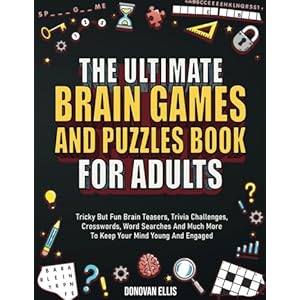 The Ultimate Brain Games And Puzzles Book For Adults: Tricky But Fun Brain Teasers, Trivia Challenges, Crosswords, Word Searches And Much More To Keep Your Mind Young And Engaged Paperback – August 15, 2022