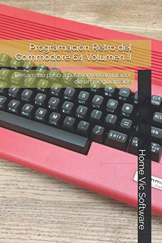 Programación Retro del Commodore 64 Volumen II: Desarrollo paso a paso en ensamblador de un juego arcade