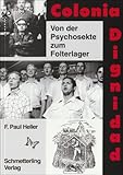 Colonia Dignidad: Von der Psychosekte zum Folterlager - Friedrich P Heller