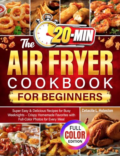 The 20-Min Air Fryer Cookbook for Beginners: Super Easy & Delicio...