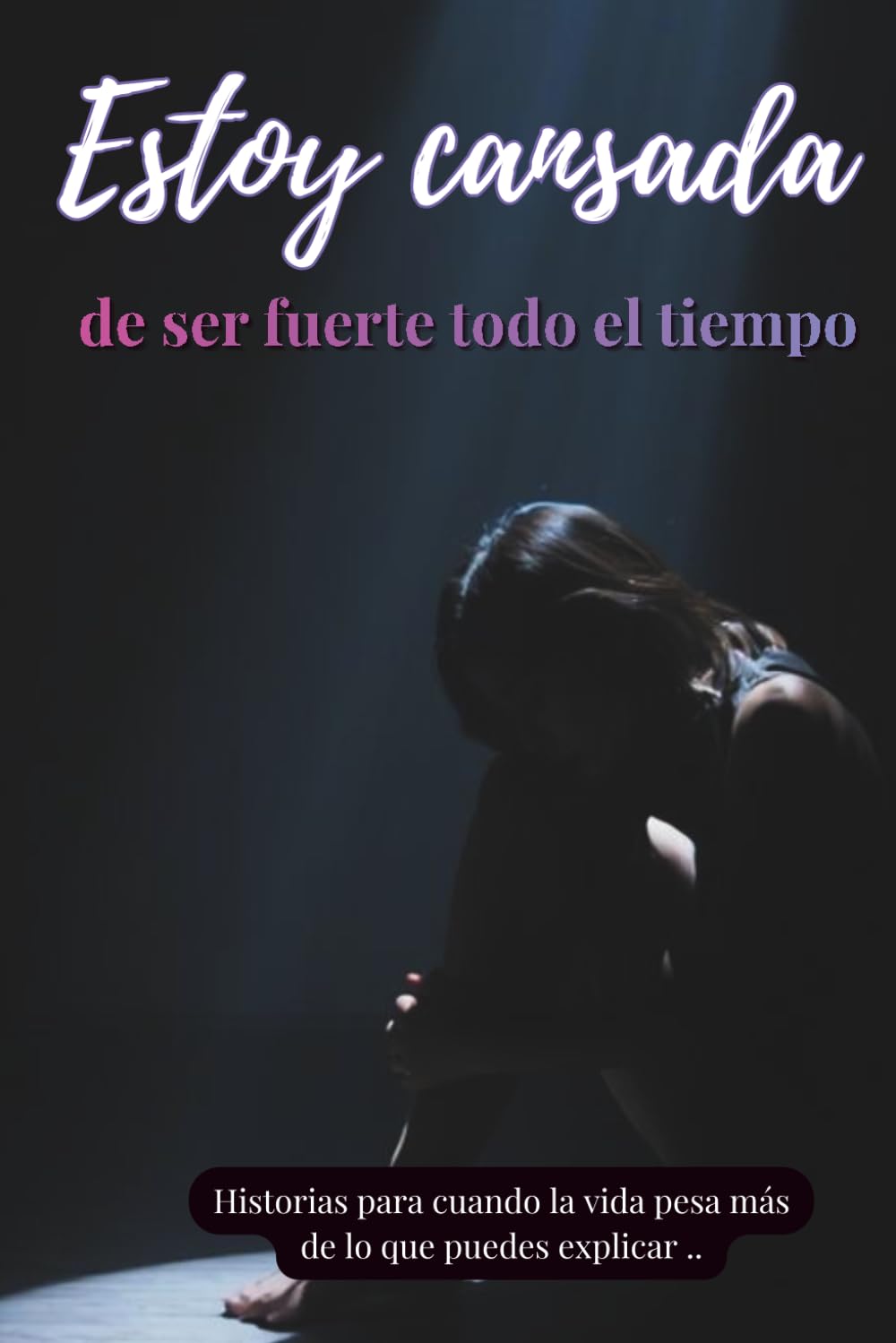 ¨ Estoy cansada de ser fuerte todo el tiempo ¨: Historias para cuando la vida pesa más de lo que puedes explicar ..