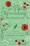 Rewilding Motherhood: Your Path to an Empowered Feminine Spirituality