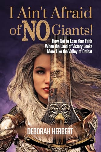 I Ain't Afraid of NO Giants!: How Not to Lose Your Faith When the Land of Victory Looks More Like the Valley of Defeat