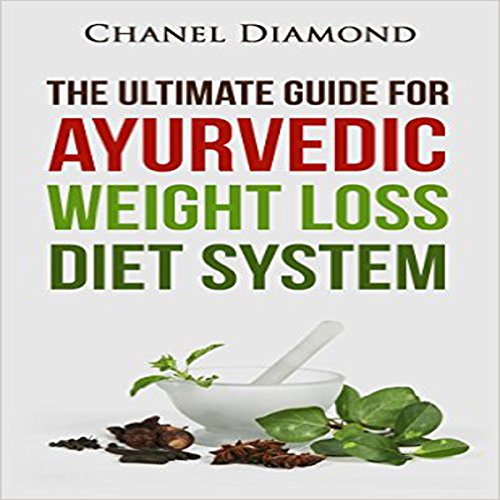 Ayurveda The Ultimate Guide for Ayurvedic Weight Loss Diet System