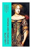  Liselotte (Historischer Roman): Aus dem Leben der deutschen Prinzessin Elisabeth-Charlotte von der Pfalz