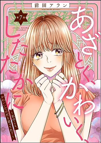 あざとく、かわいく、したたかに ~私のこと、かわいいだけだと思ってた?~(分冊版) 【第7話】 (ストーリーな女たち)
