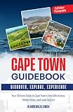 Cape Town Guidebook: Your Ultimate Guide to Cape Town's Best Attractions, Hidden Gems, and Local Secrets...