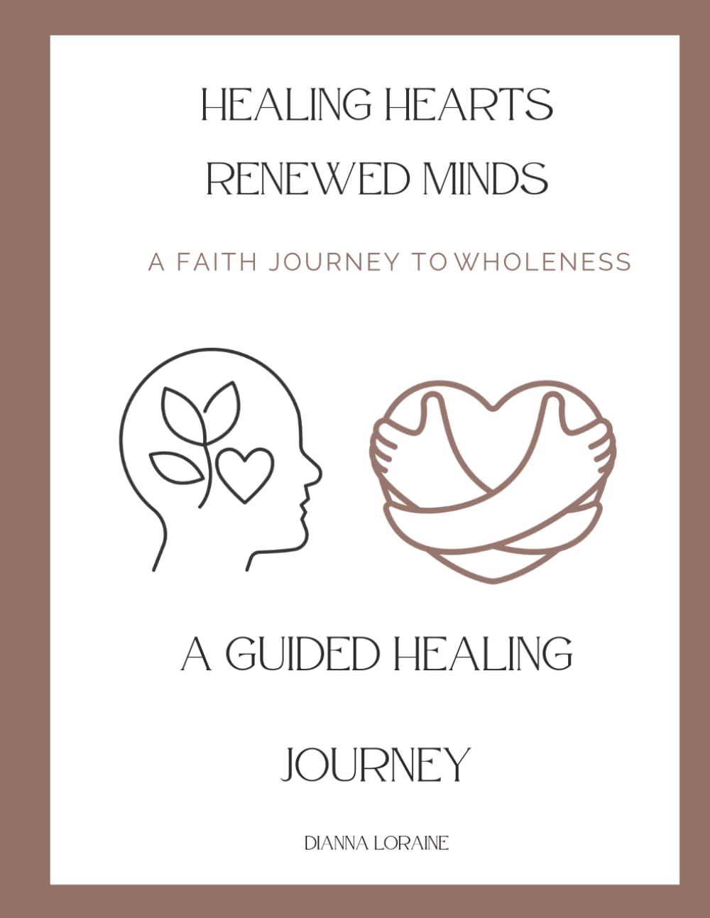HEALING HEARTS RENEWED MINDS: A FAITH JOURNEY TO WHOLENESS