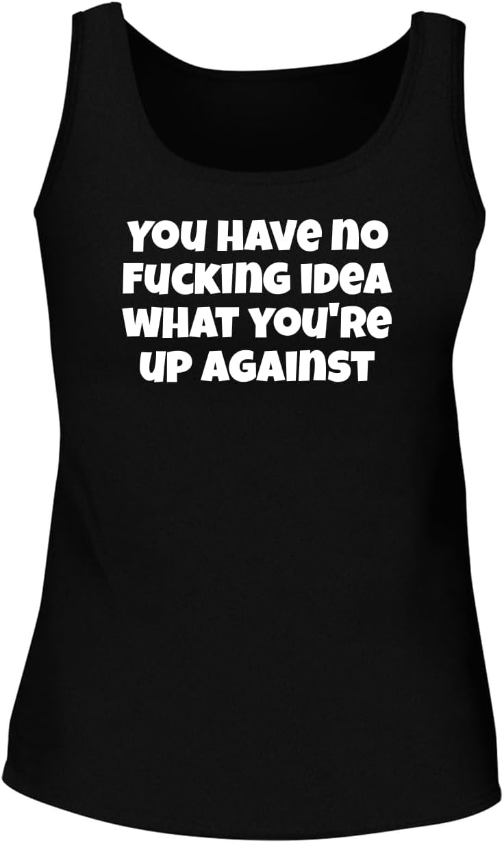 You Have No Fucking Idea What You're Up Against - Women's Soft & Comfortable Tank Top CP05 Black