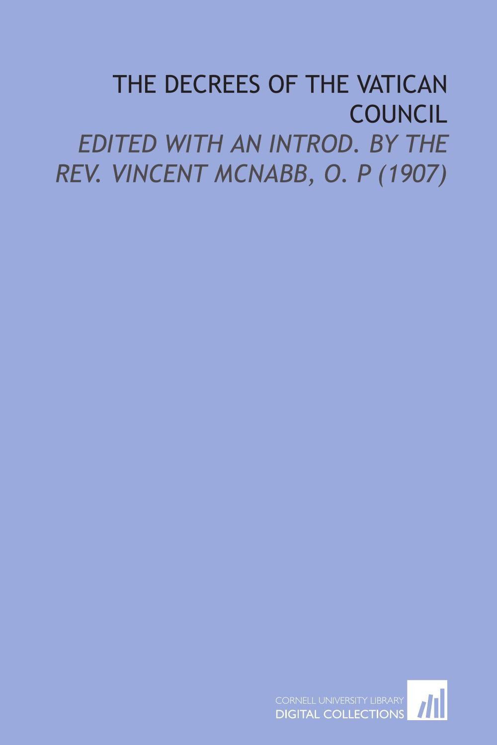 The Decrees of the Vatican Council: Edited With an Introd. By the Rev. Vincent Mcnabb, O. P (1907)