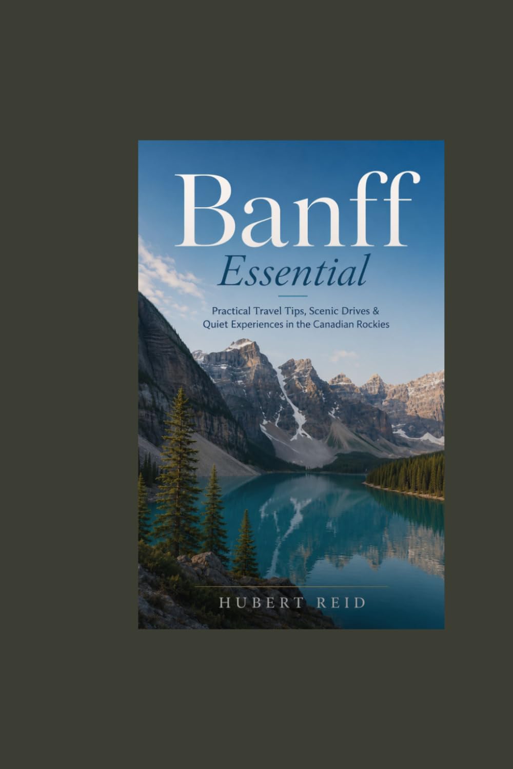 Banff Essential: Practical Travel Tips, Scenic Drives & Quiet Experiences in the Canadian Rockies