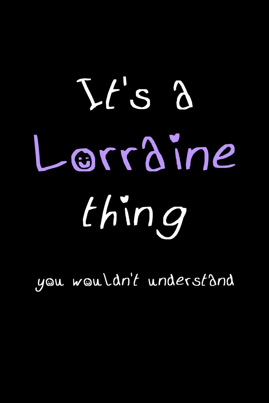 It's A Lorraine Thing, You Wouldn't Understand: Personalized Notebook Journal With Name Blank Lined Customized Diary Logbook Gifts
