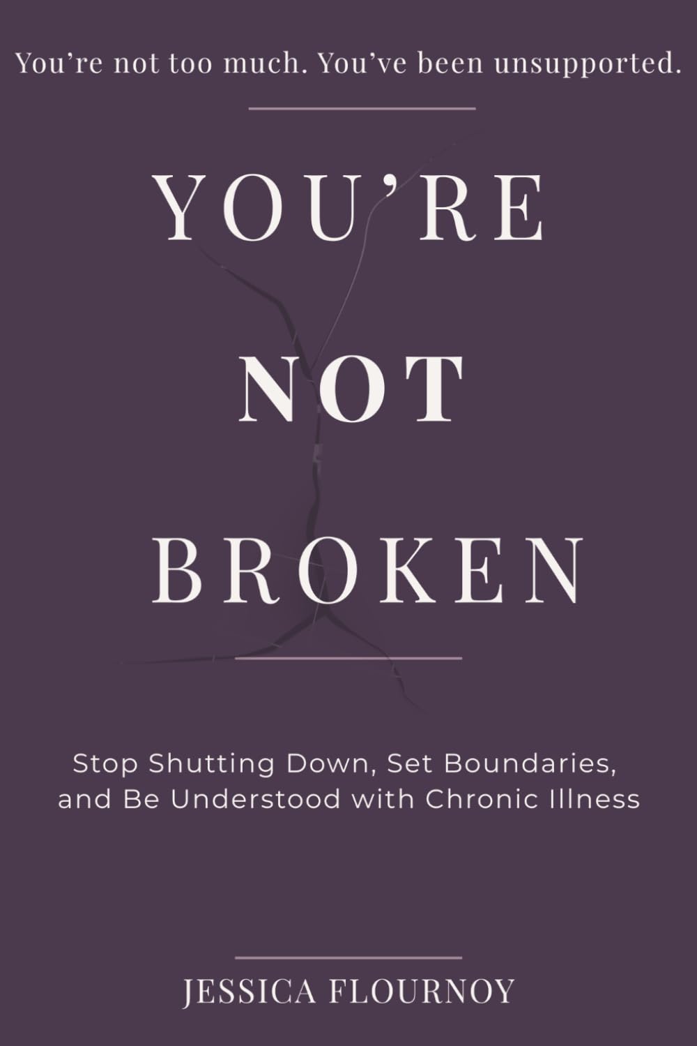 You're Not Broken: A Practical Guide to Stop Shutting Down, Set Boundaries, and Be Understood with Chronic Illness