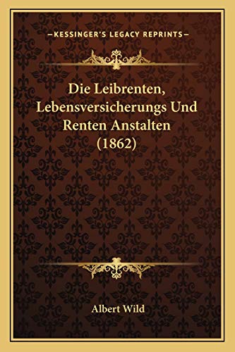 Die Leibrenten, Lebensversicherungs Und Renten Anstalten (1862)