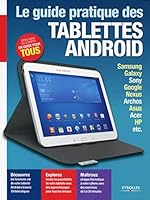 LE GUIDE PRATIQUE TABLETTES ANDROID SAMSUNG GALAXY SONY GOOGLE NEXUS ARCHOS ASUS: SAMSUNG, GALAXY, SONY, GOOGLE, NEXUS, ARCHOS, ASUS, ACER, HP, ETC. DEBUTANT OU E