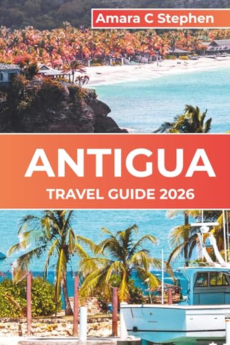 ANTIGUA TRAVEL GUIDE 2026: Caribbean Islands, Beaches & Adventures: Insider Tips, Top Activities, and Must-See Attractions for Every Traveler