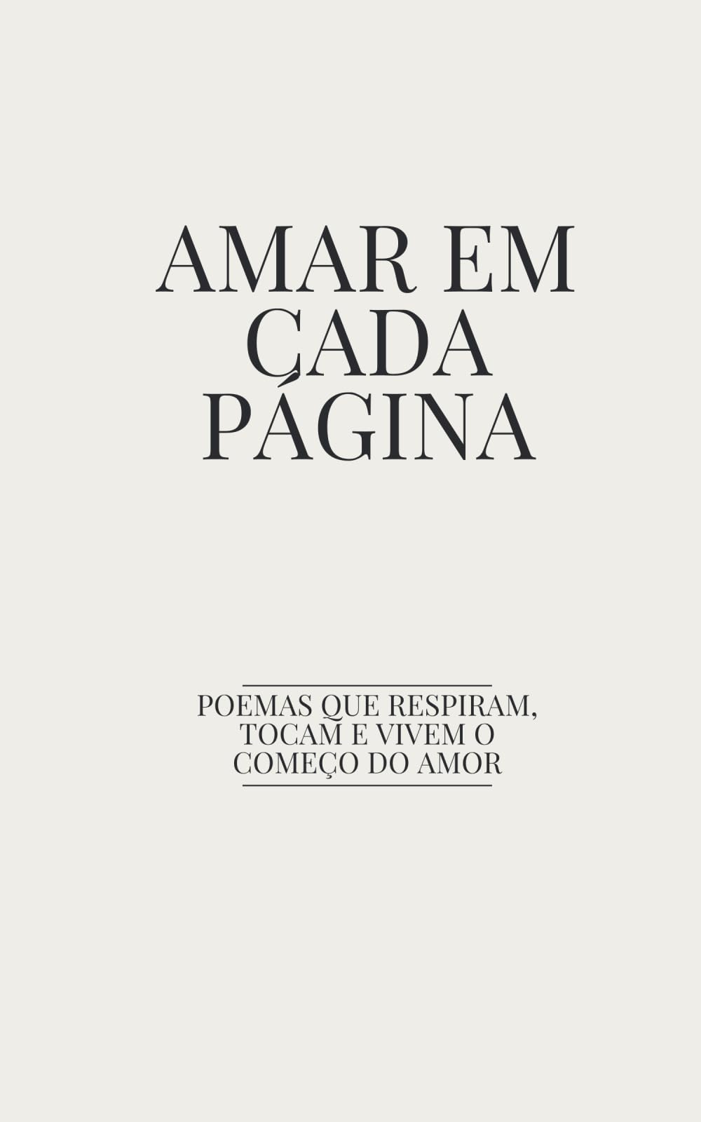 Amar em Cada Página: Poemas Que Respiram, Tocam e Vivem o Começo do Amor