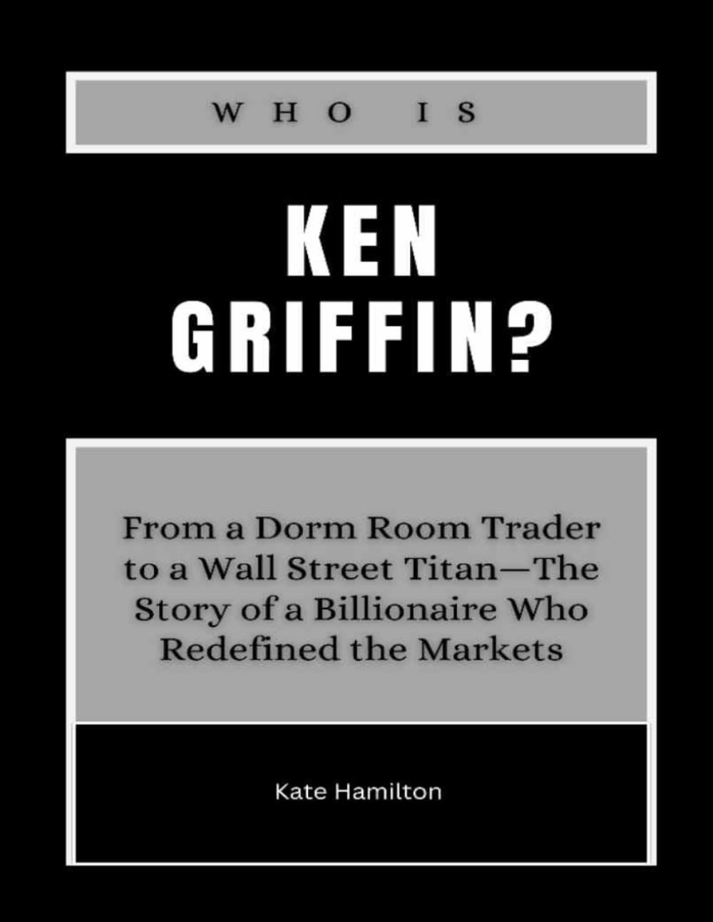 Who is Ken Griffin?: From a Dorm Room Trader to a Wall Street Titan—The Story of a Billionaire Who Redefined the Markets (Power & Profit: America’s Business Icons)