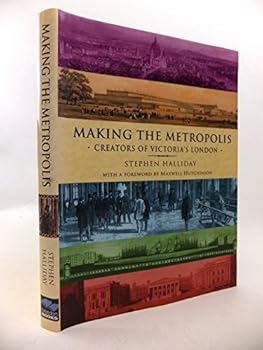 Hardcover Making the Metropolis : Creators of Victoria's London Book