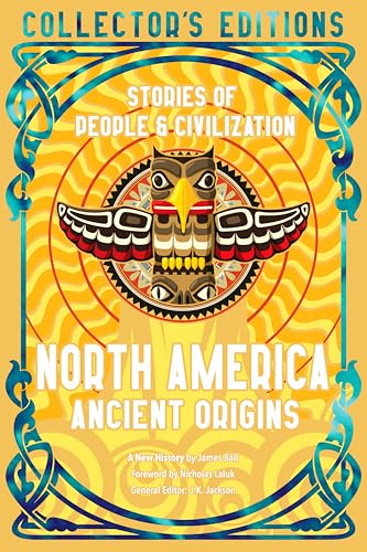 North America Ancient Origins: Stories Of People & Civilization (Flame Tree Collector's Editions)