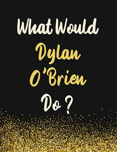 What Would Dylan O'Brien Do?: Dylan O'Brien Notebook Diary Journal for Writing 110 Pages, A4, Present, Gifts For Dylan O'Brien Fans
