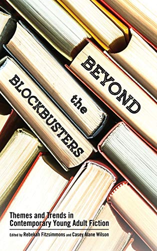 Beyond the Blockbusters: Themes and Trends in Contemporary Young Adult Fiction (Children's Literature Association Series)