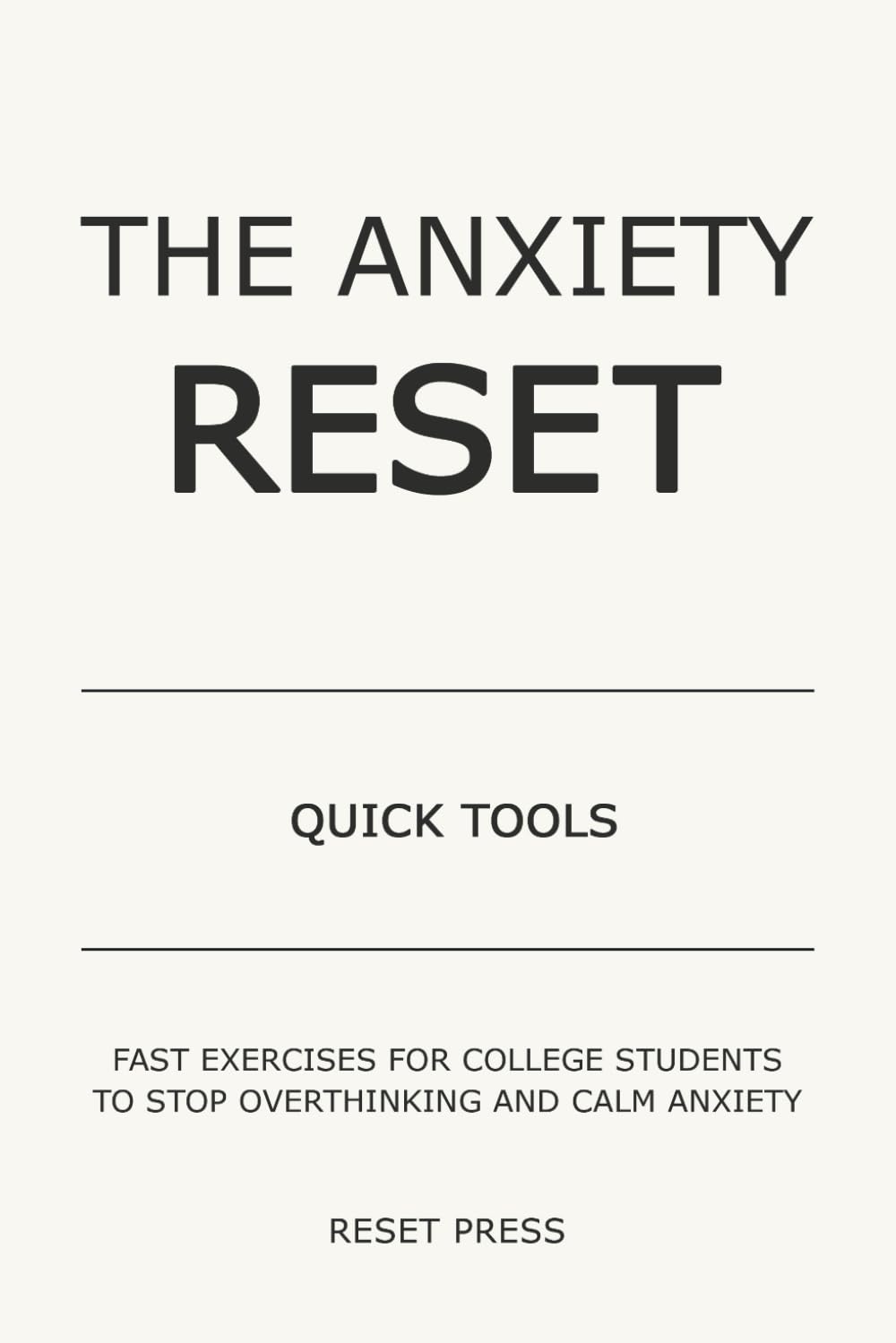 The Anxiety Reset: Quick Tools: Fast Exercises for College Students to Stop Overthinking and Calm Anxiety (The Anxiety Reset Series)