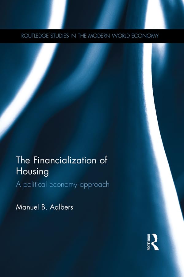 The Financialization of Housing: A political economy approach (Routledge Studies in the Modern World Economy) (English Edition)