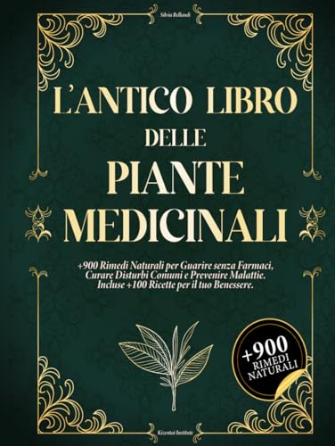  L\'ANTICO LIBRO DELLE PIANTE MEDICINALI: +900 Rimedi Naturali per Guarire senza Farmaci, Curare Disturbi Comuni e Prevenire Malattie. Incluse +100 Ricette per il tuo Benessere.