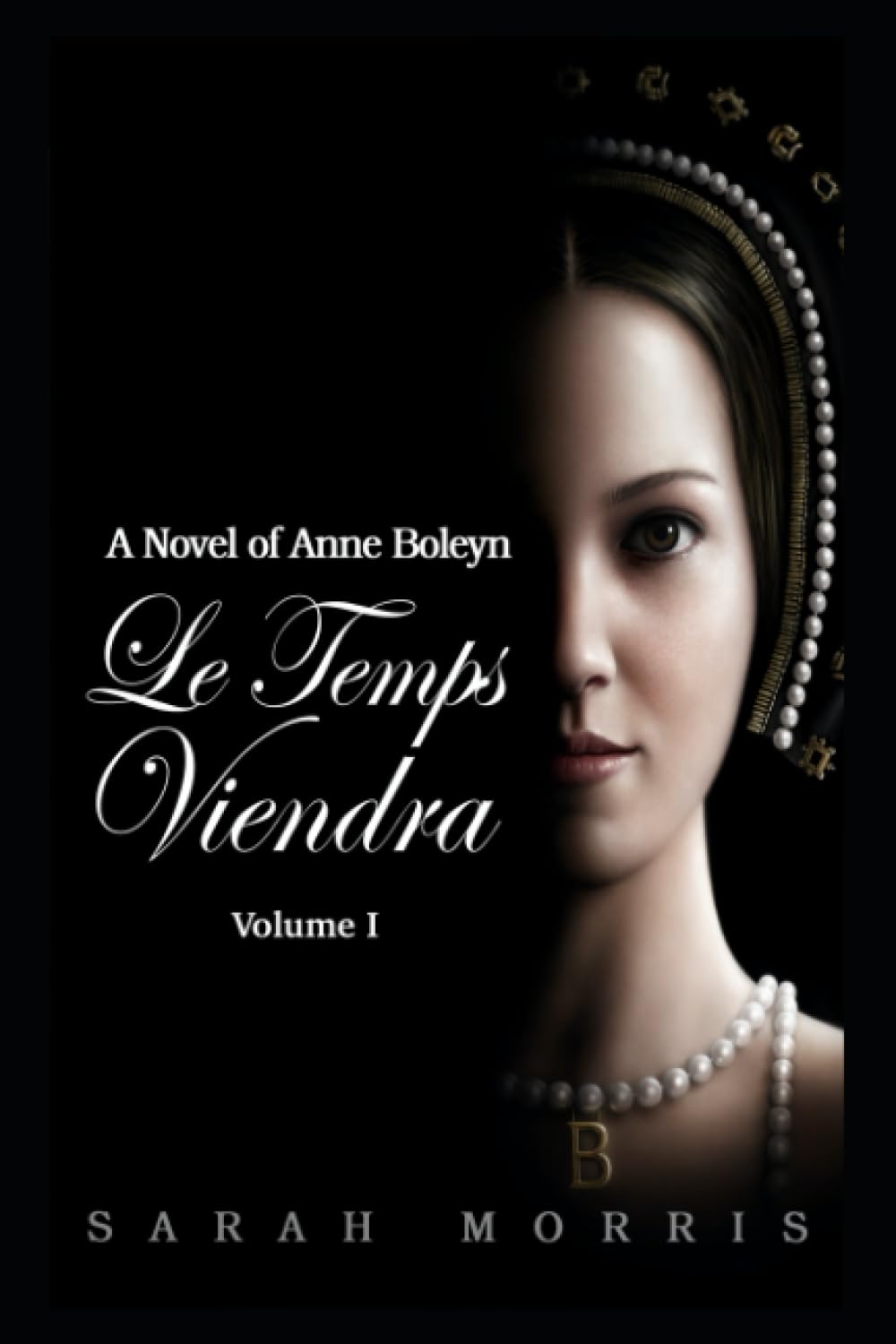 Le Temps Viendra: A Novel of Anne Boleyn: Volume I