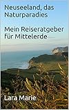 Neuseeland, das Naturparadies Mein Reiseratgeber für Mittelerde