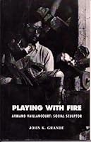 Playing with fire: Armand Vaillancourt ; social sculptor 0969646526 Book Cover