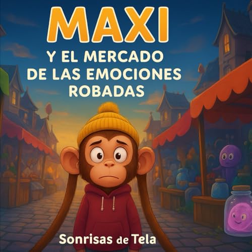 Maxi y el mercado de las emociones robadas. Un Cuento Mágico para Leer y Colorear, que Enseña el Poder de la Alegría.: Un Cuento Mágico para Colorear y Vivir una Aventura Inolvidable.