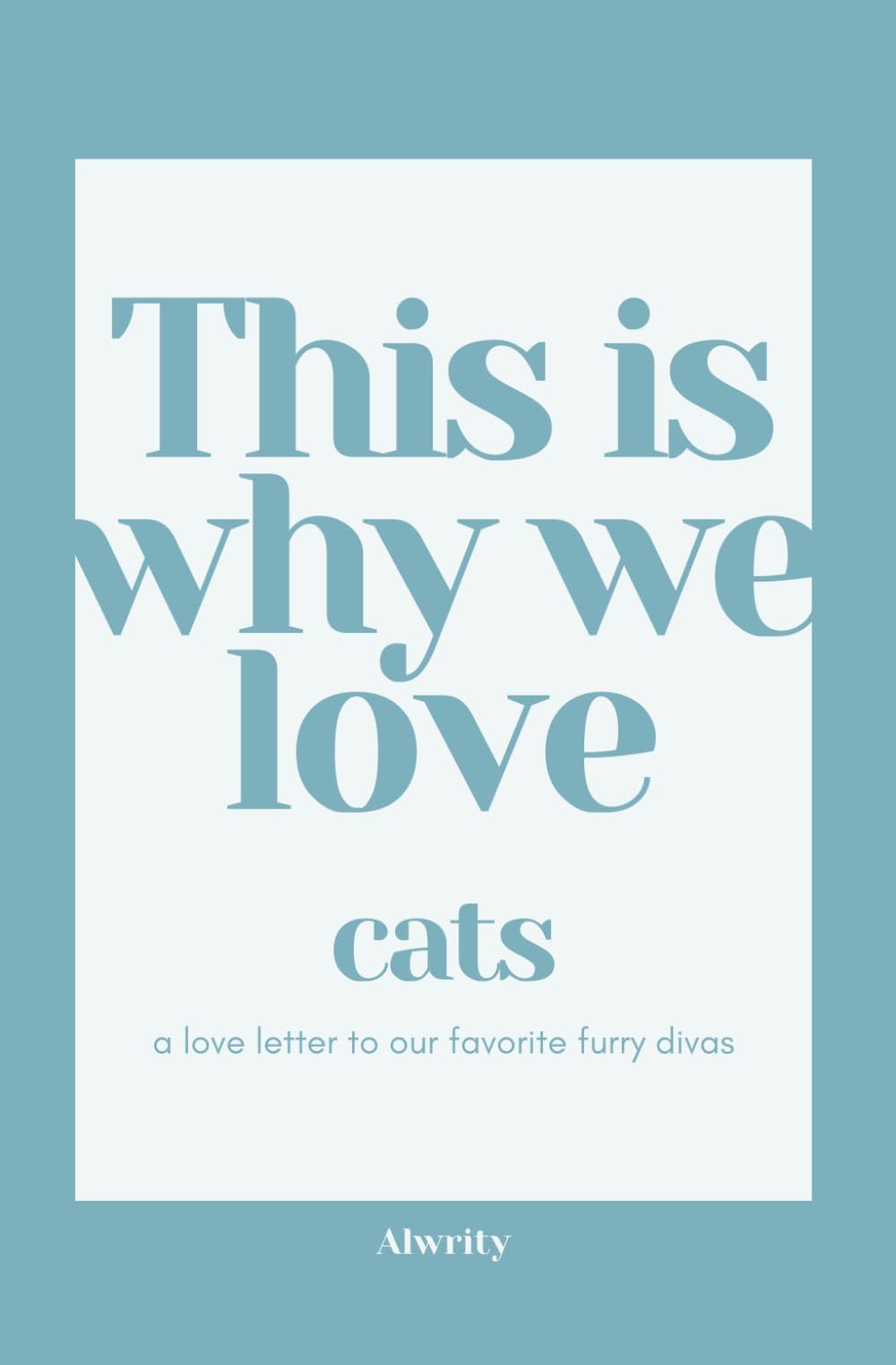 This Is Why We Love Cats: a love letter to our favorite furry divas
