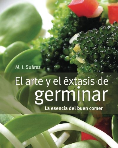 El arte y el éxtasis de germinar: la esencia del buen comer (Spanish Edition)