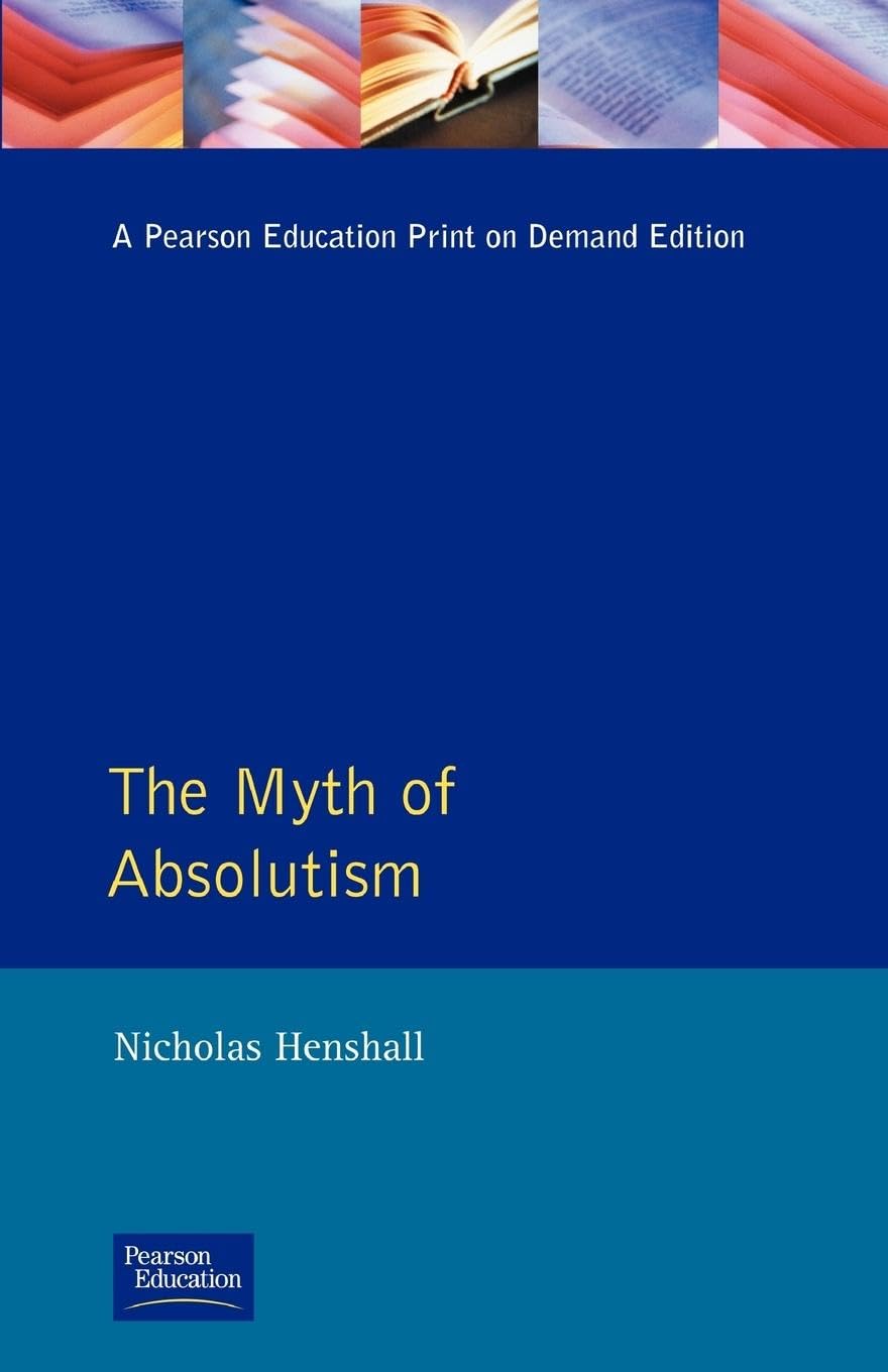The Myth of Absolutism: Change & Continuity in Early Modern European Monarchy
