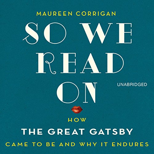 So We Read On: How the Great Gatsby Came to Be and Why It Endures