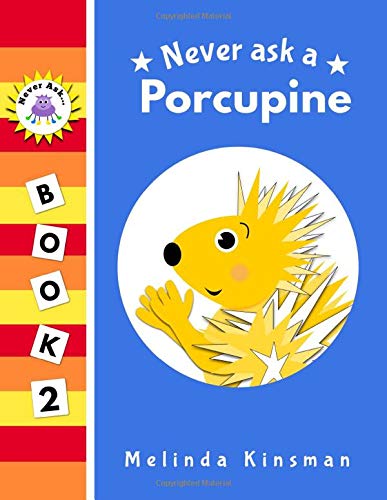 Never Ask A Porcupine: Funny Read Aloud Story Book for Toddlers, Preschoolers, Kids Ages 3-6 (NEVER ASK... Children’s Bedtime Story Picture Books)