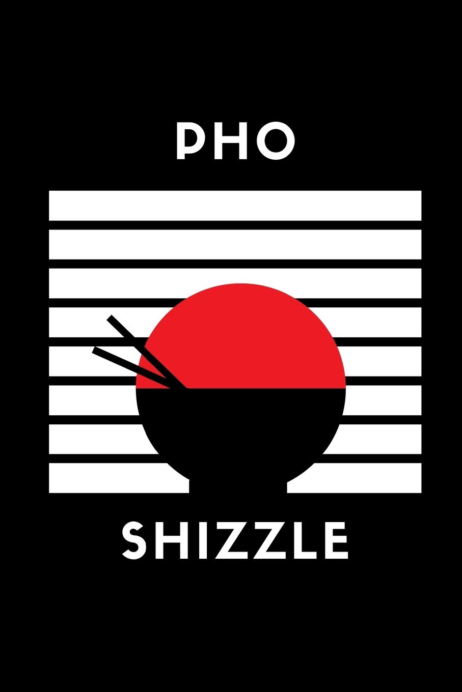 Pho Shizzle: Notebook / Simple Blank Lined Writing Journal / Diet / Cooking / Recipes / For Chefs / Cooks / Foodies / Funny / Noodle Lovers / Ramen / ... Study / Organiser / Motivation / Work / Gift