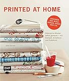  Printed at Home: Dekorative Muster selbst gemacht - mit Stempel, Schablone und Siebdruck – Drucken auf Holz, Papier, Stoff und Co.