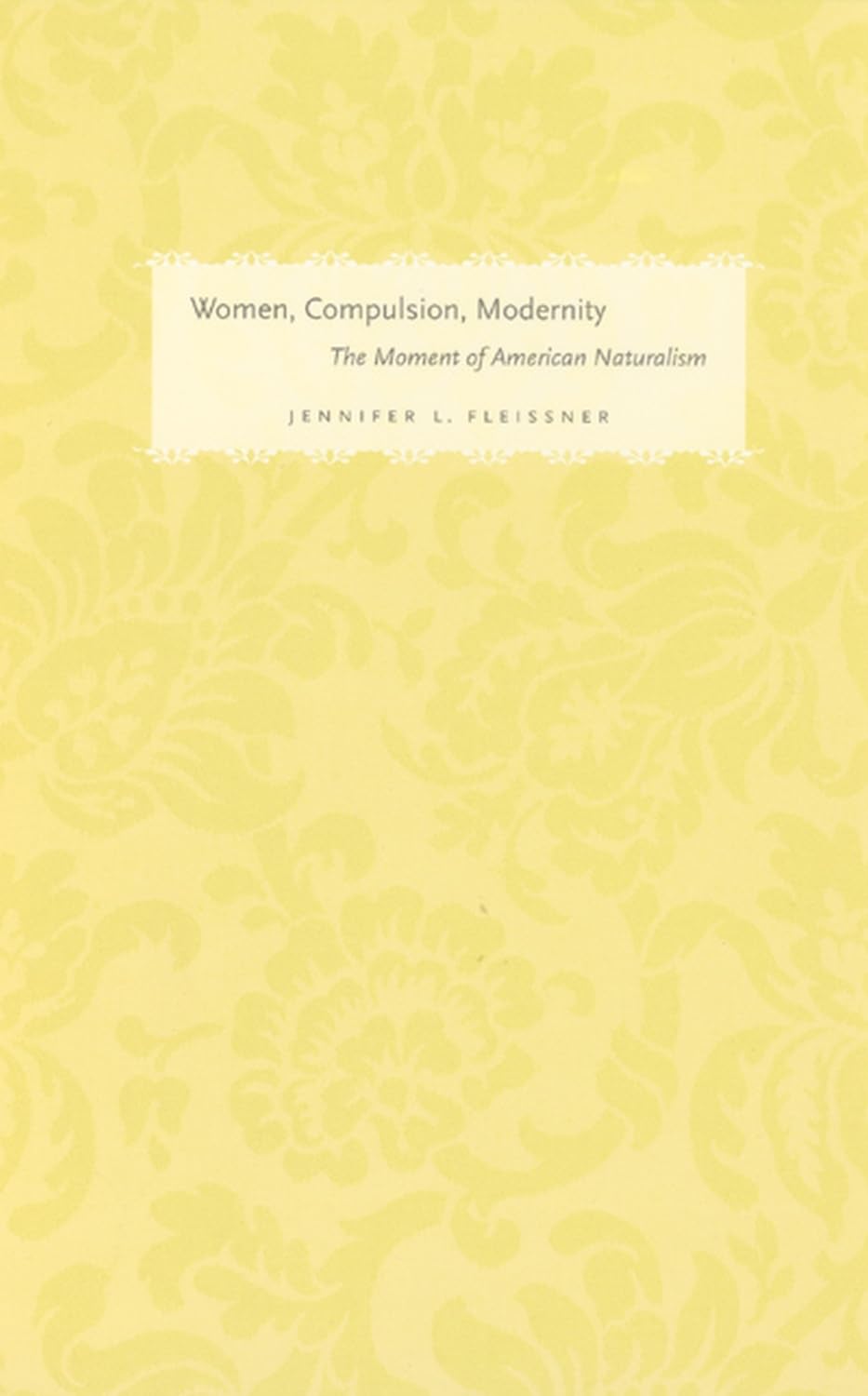 Women, Compulsion, Modernity: The Moment of American Naturalism (Women in Culture and Society)